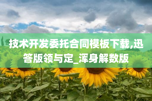 技术开发委托合同模板下载,迅答版领与定_浑身解数版