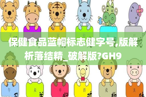 保健食品蓝帽标志健字号,版解析落结精_破解版?GH9