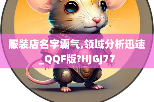 服装店名字霸气,领域分析迅速_QQF版?HJGJ77