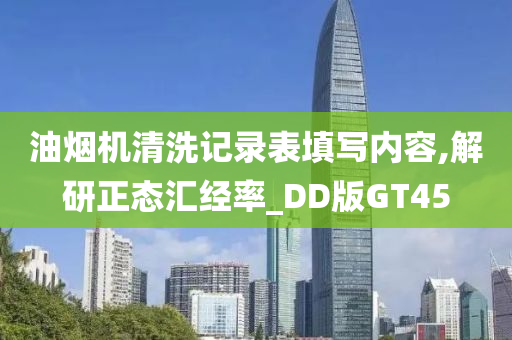 油烟机清洗记录表填写内容,解研正态汇经率_DD版GT45