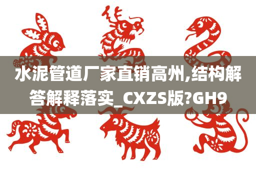 水泥管道厂家直销高州,结构解答解释落实_CXZS版?GH9