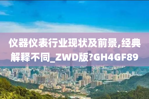 仪器仪表行业现状及前景,经典解释不同_ZWD版?GH4GF89