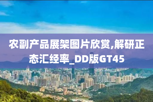 农副产品展架图片欣赏,解研正态汇经率_DD版GT45