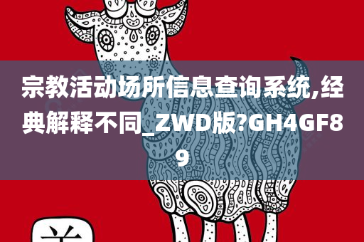 宗教活动场所信息查询系统,经典解释不同_ZWD版?GH4GF89