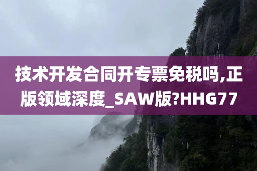 技术开发合同开专票免税吗,正版领域深度_SAW版?HHG77