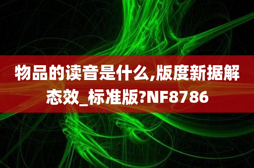 物品的读音是什么,版度新据解态效_标准版?NF8786