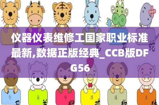 仪器仪表维修工国家职业标准最新,数据正版经典_CCB版DFG56