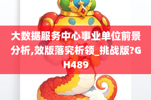 大数据服务中心事业单位前景分析,效版落究析领_挑战版?GH489