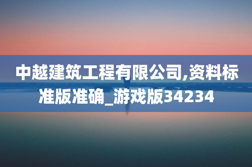 中越建筑工程有限公司,资料标准版准确_游戏版34234