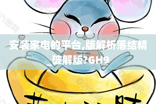 安装家电的平台,版解析落结精_破解版?GH9