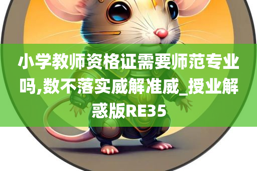 小学教师资格证需要师范专业吗,数不落实威解准威_授业解惑版RE35