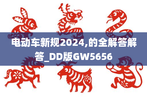 电动车新规2024,的全解答解答_DD版GW5656