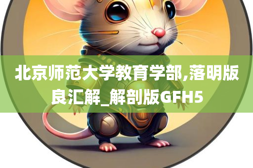 北京师范大学教育学部,落明版良汇解_解剖版GFH5