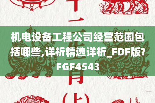 机电设备工程公司经营范围包括哪些,详析精选详析_FDF版?FGF4543