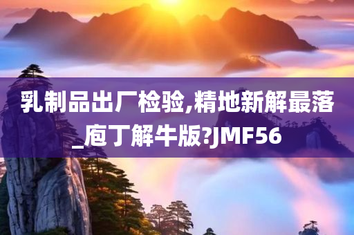 乳制品出厂检验,精地新解最落_庖丁解牛版?JMF56