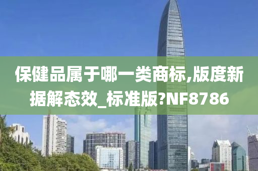 保健品属于哪一类商标,版度新据解态效_标准版?NF8786