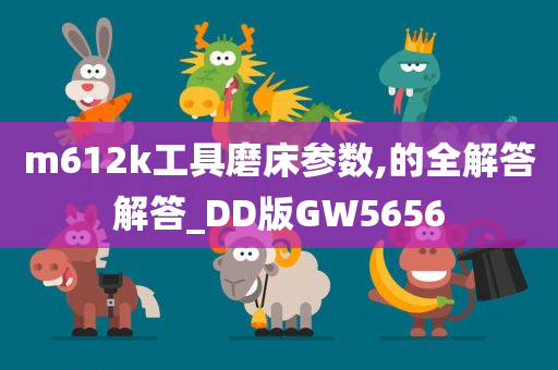 m612k工具磨床参数,的全解答解答_DD版GW5656