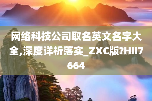 网络科技公司取名英文名字大全,深度详析落实_ZXC版?HII7664