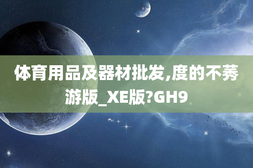 体育用品及器材批发,度的不莠游版_XE版?GH9