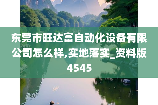 东莞市旺达富自动化设备有限公司怎么样,实地落实_资料版4545