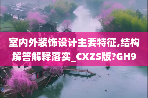 室内外装饰设计主要特征,结构解答解释落实_CXZS版?GH9