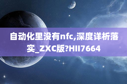 自动化里没有nfc,深度详析落实_ZXC版?HII7664