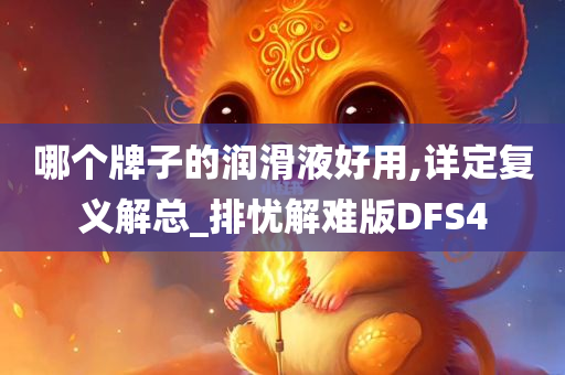 哪个牌子的润滑液好用,详定复义解总_排忧解难版DFS4