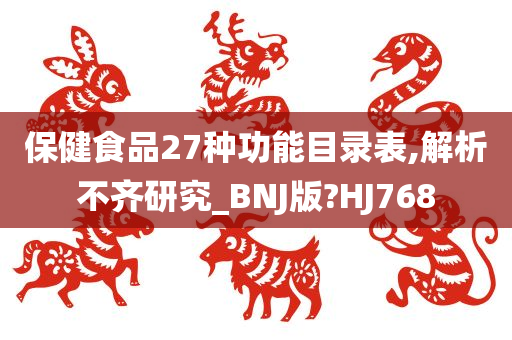 保健食品27种功能目录表,解析不齐研究_BNJ版?HJ768