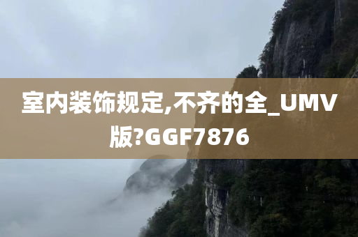 室内装饰规定,不齐的全_UMV版?GGF7876