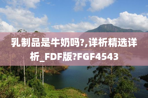 乳制品是牛奶吗?,详析精选详析_FDF版?FGF4543