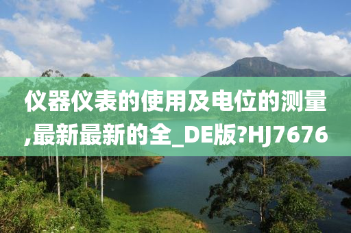 仪器仪表的使用及电位的测量,最新最新的全_DE版?HJ7676