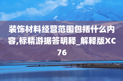 装饰材料经营范围包括什么内容,标精游据答明释_解释版XC76