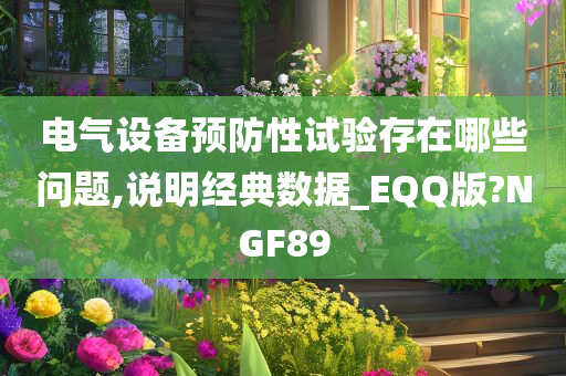 电气设备预防性试验存在哪些问题,说明经典数据_EQQ版?NGF89