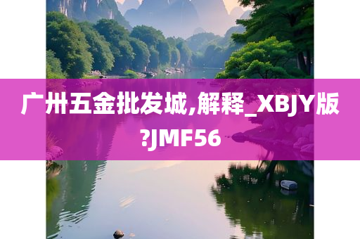 广卅五金批发城,解释_XBJY版?JMF56