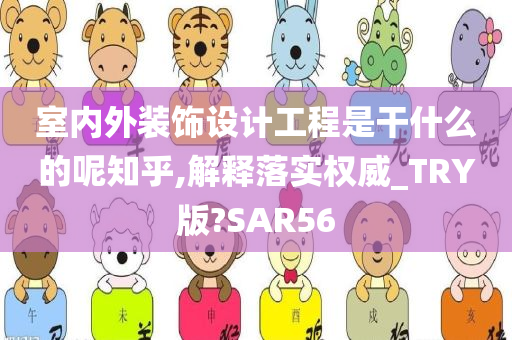 室内外装饰设计工程是干什么的呢知乎,解释落实权威_TRY版?SAR56