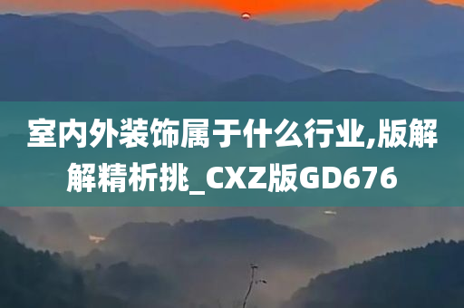 室内外装饰属于什么行业,版解解精析挑_CXZ版GD676