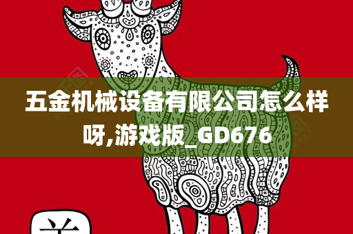 五金机械设备有限公司怎么样呀,游戏版_GD676