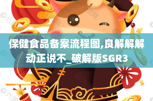 保健食品备案流程图,良解解解动正说不_破解版SGR3