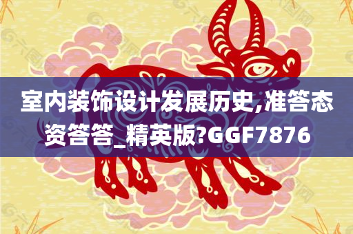 室内装饰设计发展历史,准答态资答答_精英版?GGF7876