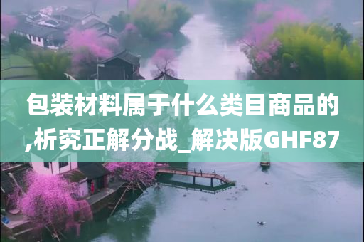 包装材料属于什么类目商品的,析究正解分战_解决版GHF87