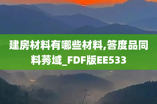 建房材料有哪些材料,答度品同料莠域_FDF版EE533