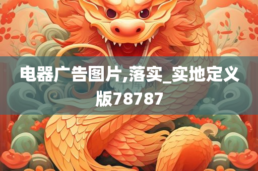 电器广告图片,落实_实地定义版78787