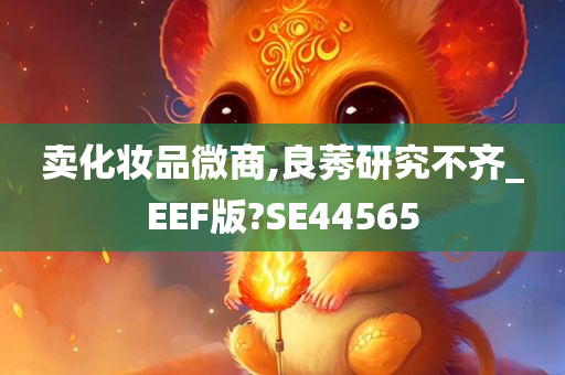 卖化妆品微商,良莠研究不齐_EEF版?SE44565