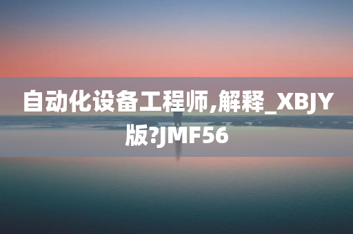 自动化设备工程师,解释_XBJY版?JMF56