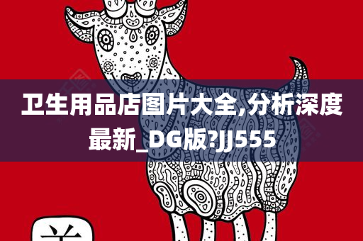 卫生用品店图片大全,分析深度最新_DG版?JJ555