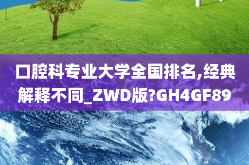 口腔科专业大学全国排名,经典解释不同_ZWD版?GH4GF89