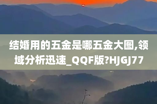 结婚用的五金是哪五金大图,领域分析迅速_QQF版?HJGJ77