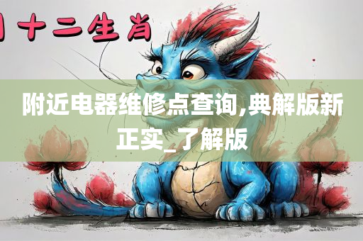 附近电器维修点查询,典解版新正实_了解版