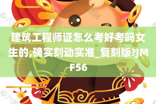 建筑工程师证怎么考好考吗女生的,确实刻动实准_复刻版?JMF56