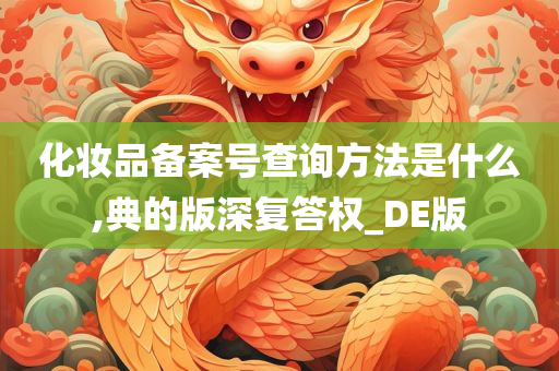 化妆品备案号查询方法是什么,典的版深复答权_DE版